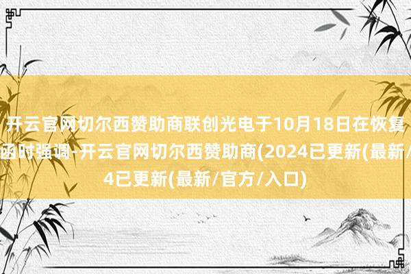 开云官网切尔西赞助商联创光电于10月18日在恢复交游所问询函时强调-开云官网切尔西赞助商(2024已更新(最新/官方/入口)